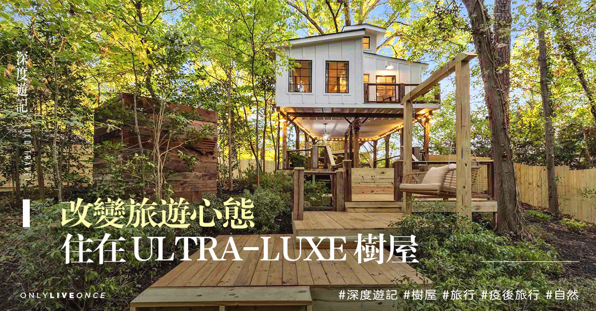 【深度遊記】改變旅遊心態 住在 Ultra-luxe 樹屋 | OLO